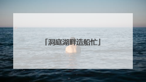 洞庭湖畔造船忙