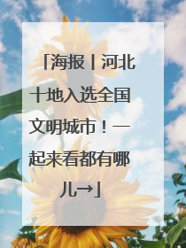 海报丨河北十地入选全国文明城市！一起来看都有哪儿→
