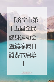 济宁市第十五届全民健身运动会暨清凉夏日消费节启幕
