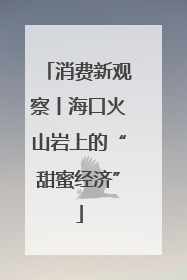 消费新观察丨海口火山岩上的“甜蜜经济”