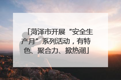 菏泽市开展“安全生产月”系列活动，有特色、聚合力、掀热潮