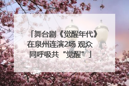 舞台剧《觉醒年代》在泉州连演2场 观众同呼吸共“觉醒”