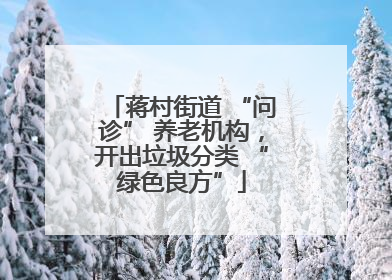 蒋村街道 “问诊” 养老机构，开出垃圾分类 “绿色良方”