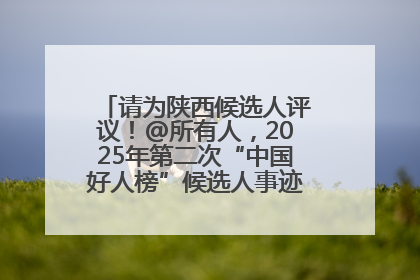 请为陕西候选人评议！@所有人，2025年第二次“中国好人榜”候选人事迹展示评议开始