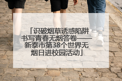 识破烟草诱惑陷阱 书写青春无烟答卷——新泰市第38个世界无烟日进校园活动
