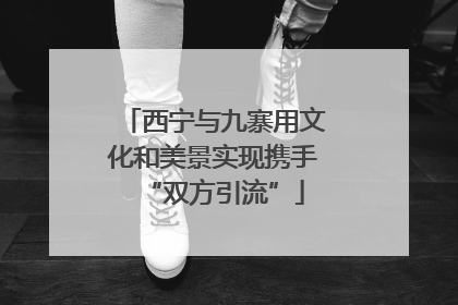 西宁与九寨用文化和美景实现携手“双方引流”
