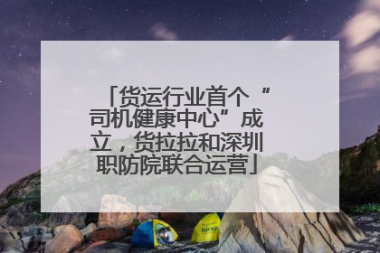 货运行业首个“司机健康中心”成立，货拉拉和深圳职防院联合运营