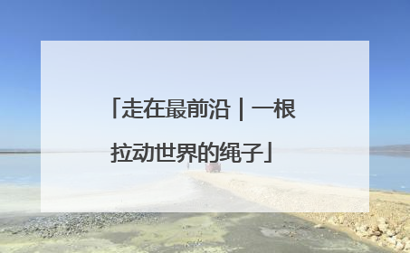 走在最前沿｜一根拉动世界的绳子