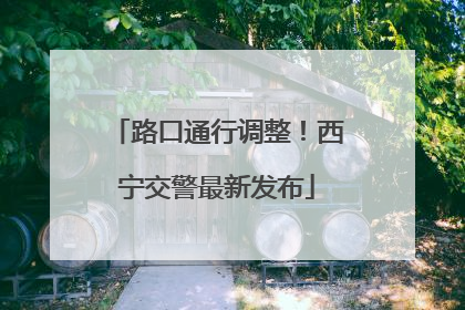 路口通行调整！西宁交警最新发布