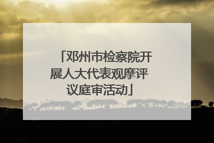 邓州市检察院开展人大代表观摩评议庭审活动