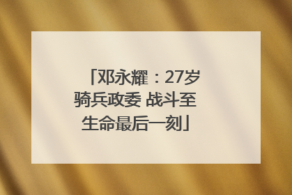 邓永耀：27岁骑兵政委 战斗至生命最后一刻