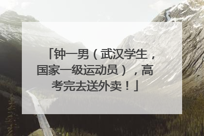 钟一男（武汉学生，国家一级运动员），高考完去送外卖！