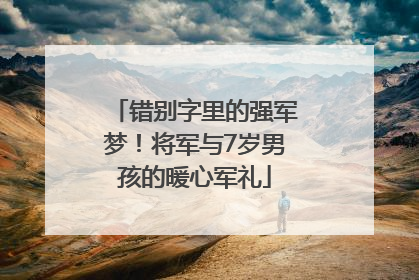 错别字里的强军梦！将军与7岁男孩的暖心军礼