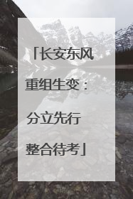 长安东风重组生变：分立先行 整合待考