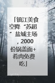 镇江美食空降“苏超”盐城主场，2000份锅盖面+ 肴肉免费吃