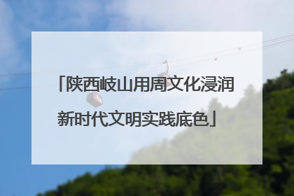 陕西岐山用周文化浸润新时代文明实践底色