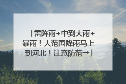 雷阵雨+中到大雨+暴雨！大范围降雨马上到河北！注意防范→