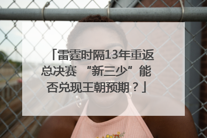 雷霆时隔13年重返总决赛 “新三少”能否兑现王朝预期？