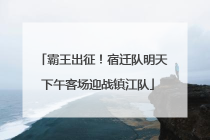 霸王出征！宿迁队明天下午客场迎战镇江队