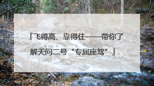 飞得高、靠得住——带你了解天问二号“专属座驾”