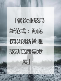 餐饮业破局新范式：海底捞以创新管理驱动高质量发展