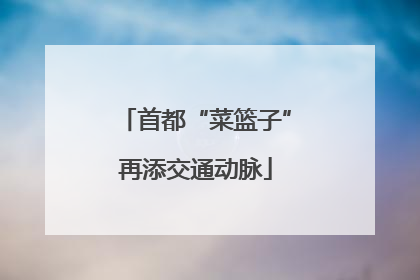 首都“菜篮子”再添交通动脉