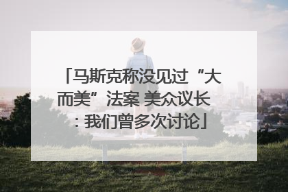 马斯克称没见过“大而美”法案 美众议长：我们曾多次讨论