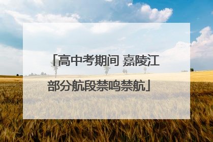 高中考期间 嘉陵江部分航段禁鸣禁航