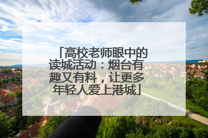 高校老师眼中的读城活动：烟台有趣又有料，让更多年轻人爱上港城