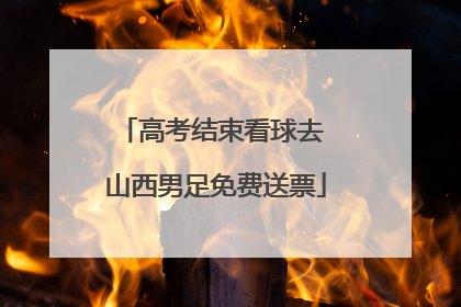 高考结束看球去 山西男足免费送票