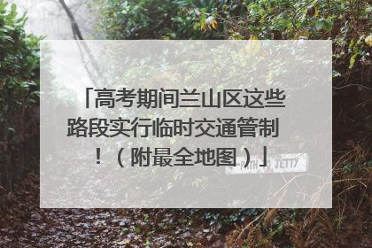 高考期间兰山区这些路段实行临时交通管制！（附最全地图）