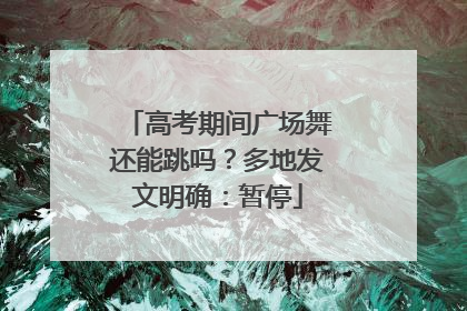 高考期间广场舞还能跳吗？多地发文明确：暂停