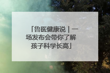 鲁医健康说｜一场发布会带你了解孩子科学长高