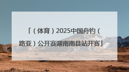 （体育）2025中国舟钓（路亚）公开赛湖南南县站开赛