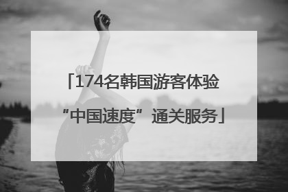 174名韩国游客体验“中国速度”通关服务