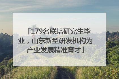 179名联培研究生毕业，山东新型研发机构为产业发展精准育才