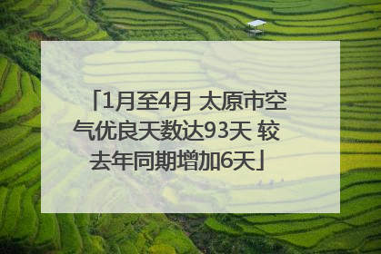 1月至4月 太原市空气优良天数达93天 较去年同期增加6天