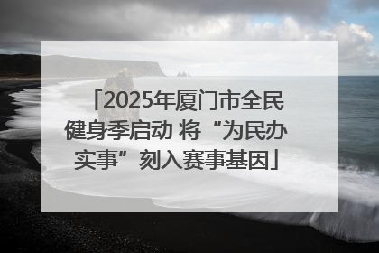 2025年厦门市全民健身季启动 将“为民办实事”刻入赛事基因