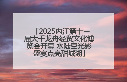 2025内江第十三届大千龙舟经贸文化博览会开幕 水陆空光影盛宴点亮甜城湖