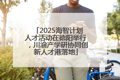 2025海智计划人才活动在德阳举行，川渝产学研协同创新人才港落地