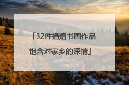 32件捐赠书画作品饱含对家乡的深情