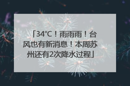 34℃！雨雨雨！台风也有新消息！本周苏州还有2次降水过程
