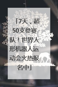 7天，超50支参赛队！世界人形机器人运动会火热报名中