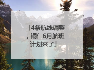 4条航线调整，铜仁6月航班计划来了