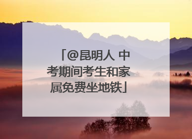 @昆明人 中考期间考生和家属免费坐地铁