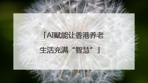 AI赋能让香港养老生活充满“智慧”